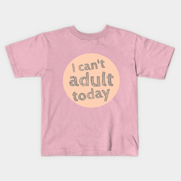 I can't Adult today, Can't Adult Now, Sarcastic, Sassy Kids T-Shirt by NooHringShop
